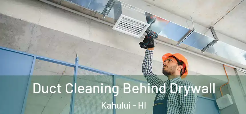 Duct Cleaning Behind Drywall Kahului - HI