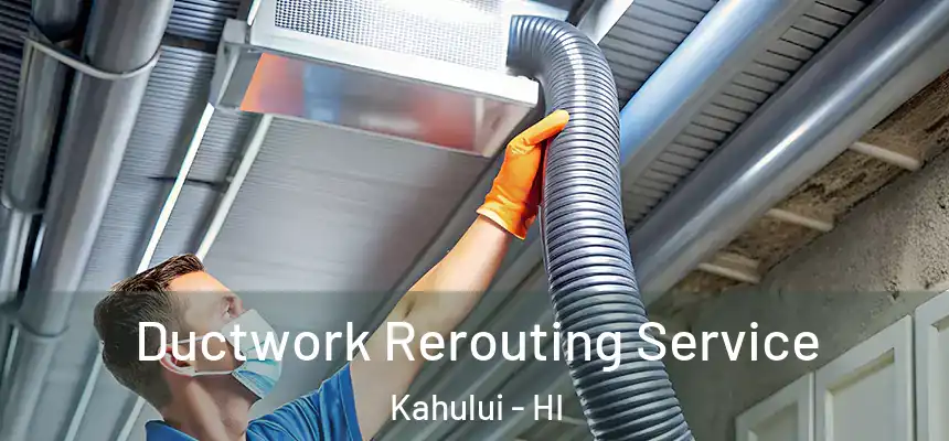Ductwork Rerouting Service Kahului - HI