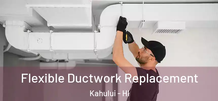 Flexible Ductwork Replacement Kahului - HI