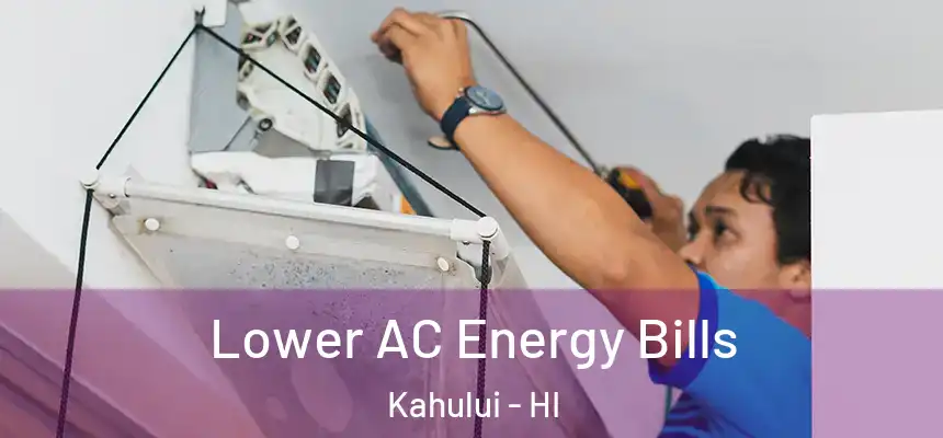 Lower AC Energy Bills Kahului - HI