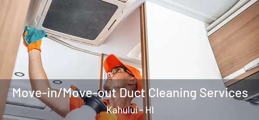 Move-in/Move-out Duct Cleaning Services Kahului - HI