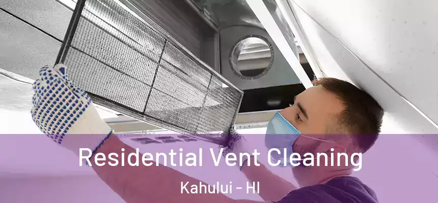 Residential Vent Cleaning Kahului - HI