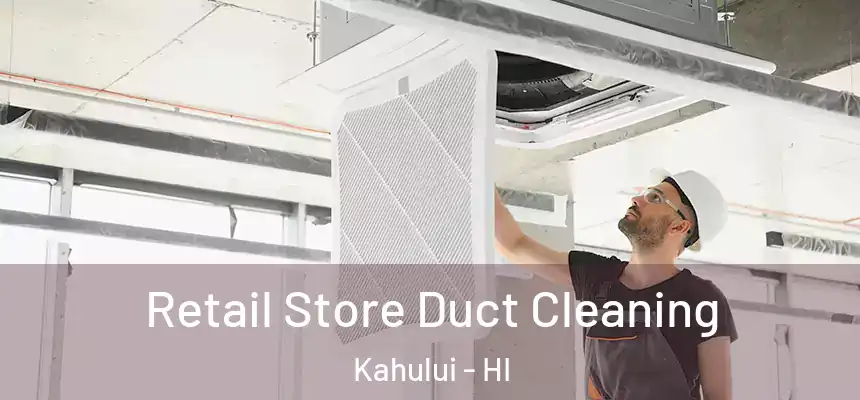Retail Store Duct Cleaning Kahului - HI