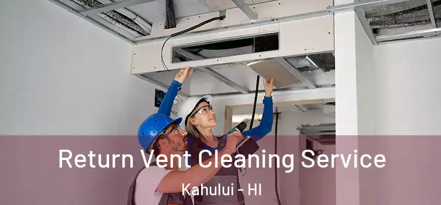Return Vent Cleaning Service Kahului - HI